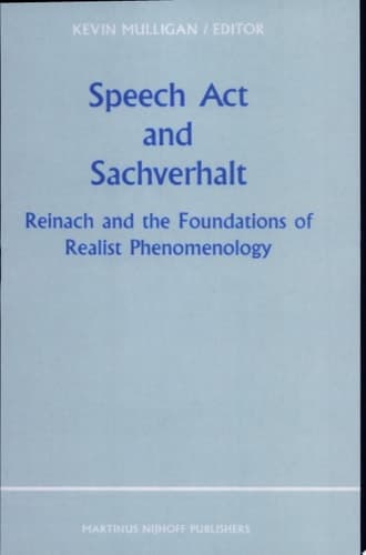 Speech Act and Sachverhalt Reinach and the Foundations of Realist Phenomenology