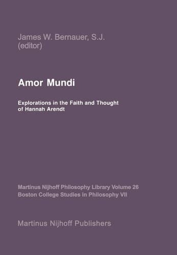 Amor Mundi: Explorations in the Faith and Thought of Hannah Arendt (Martinus Nijhoff Philosophy Library, 26)