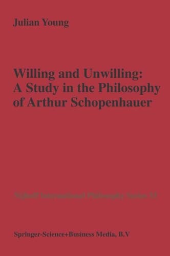 Willing and Unwilling A Study in the Philosophy of Arthur Schopenhauer