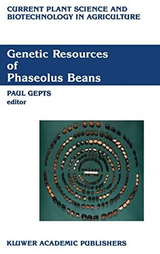 Genetic Resources of Phaseolus Beans: Their maintenance, domestication, evolution and utilization (Current Plant Science and Biotechnology in Agriculture, 6)