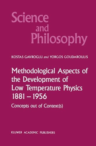 Methodological Aspects of the Development of Low Temperature Physics 1881–1956: Concepts Out of Context(s) (Science and Philosophy, 4)