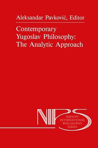 Contemporary Yugoslav Philosophy: The Analytic Approach (Nijhoff International Philosophy Series, 36)