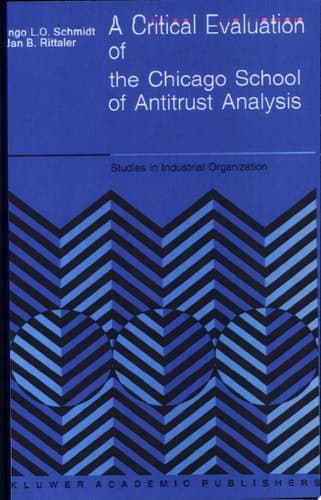 A Critical Evaluation of the Chicago School of Antitrust Analysis