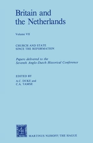 Britain and The Netherlands Volume VII Church and State Since the Reformation Papers Delivered to the Seventh Anglo-Dutch Historical Conference