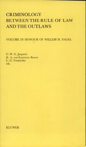 Criminology Between the Rule of Law and the Outlaws Volume in Honour of Willem H. Nagel