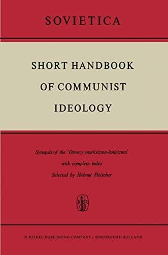 Short Handbook of Communist Ideology: Synopsis of the ‘Osnovy marksizma-leninizma’ with complete index (Sovietica, 20)