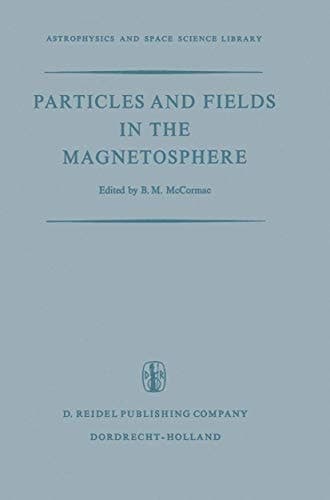 Particles and Fields in the Magnetosphere Proceedings of a Symposium Organized by the Summer Advanced Study Institute, Held at the University of California, Santa Barbara, Calif., August 4–15, 1969