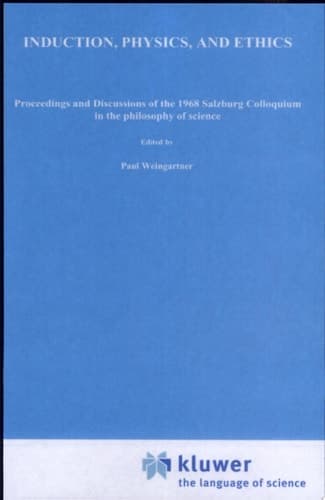 Induction, Physics and Ethics Proceedings and Discussions of the 1968 Salzburg Colloquium in the Philosophy of Science