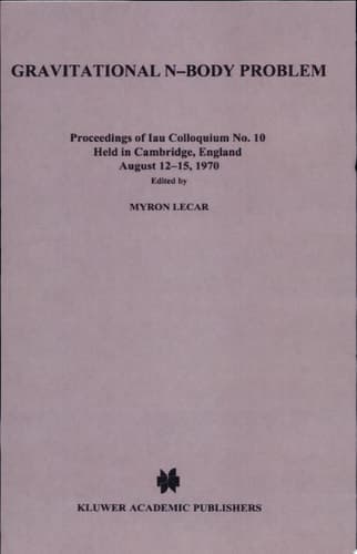 Gravitational N-Body Problem Proceedings of the Iau Colloquium No. 10 Held in Cambridge, England August 12–15, 1970