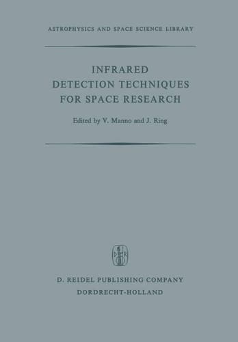 Infrared Detection Techniques for Space Research: Proceedings of the Fifth Eslab/Esrin Symposium Held in Noordwijk, The Netherlands, June 8–11, 1971 (Astrophysics and Space Science Library, 30)