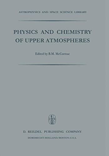 Physics and Chemistry of Upper Atmospheres: Proceedings of a Symposium Organized by the Summer Advanced Study Institute, Held at the University of Orleans, France, July 31-August 11, 1972