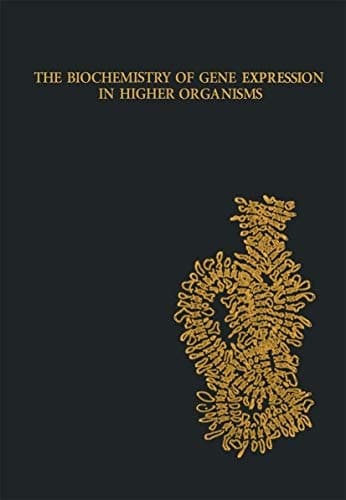 The Biochemistry of Gene Expression in Higher Organisms The Proceedings of a Symposium Sponsored by the International Union of Biochemistry, the Australian Academy of Science and the Australian Biochemical Society