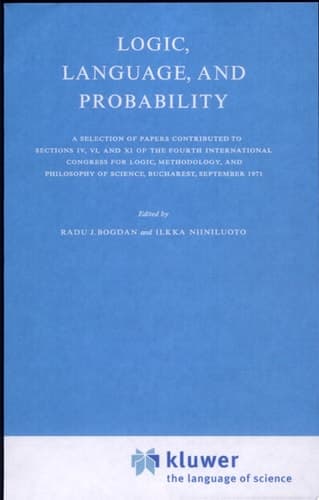 Logic, Language, and Probability A Selection of Papers Contributed to Sections IV, VI, and XI of the Fourth International Congress for Logic, Methodology, and Philosophy of Science, Bucharest, September 1971