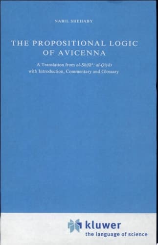 The Propositional Logic of Avicenna A Translation from al-Shifāʾ: al-Qiyās with Introduction, Commentary and Glossary