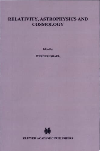 Relativity, Astrophysics and Cosmology Proceedings of the Summer School Held, 14–26 August, 1972 at the Banff Centre, Banff, Alberta