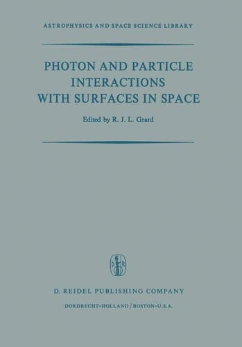 Photon and Particle Interactions with Surfaces in Space: Proceedings of the 6th Eslab Symposium, Held at Noordwijk, the Netherlands, 26–29 September, 1972 (Astrophysics and Space Science Library, 37)