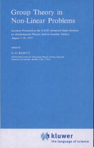 Group Theory in Non-Linear Problems Lectures Presented at the NATO Advanced Study Institute on Mathematical Physics, held in Istanbul, Turkey, August 7–18, 1972