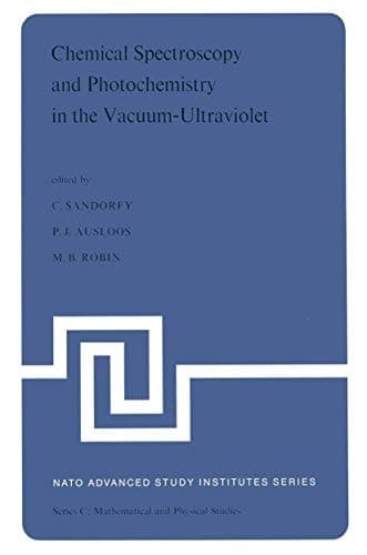 Chemical Spectroscopy and Photochemistry in the Vacuum-Ultraviolet: Proceedings of the Advanced Study Institute, held under the Auspices of NATO and ... Quebec, Canada (Nato Science Series C:, 8)