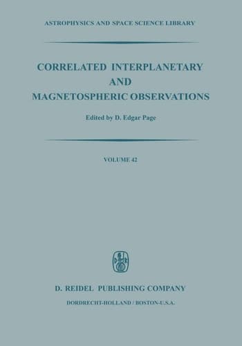 Correlated Interplanetary and Magnetospheric Observations: Proceedings of the Seventh ESLAB Symposium Held at Saulgau, W. Germany, 22–25 May, 1973 (Astrophysics and Space Science Library, 42)