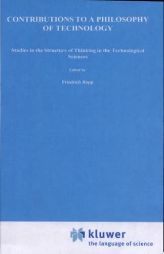 Contributions to a Philosophy of Technology Studies in the Structure of Thinking in the Technological Sciences