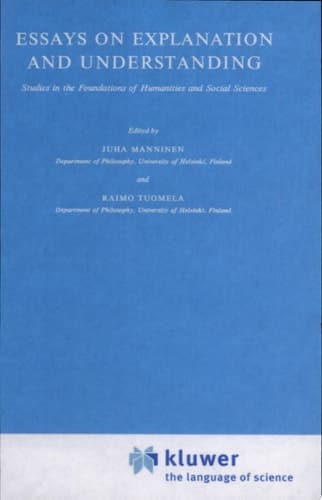 Essays on Explanation and Understanding Studies in the Foundations of Humanities and Social Sciences