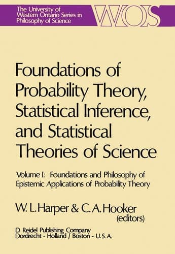 Foundations of Probability Theory, Statistical Inference, and Statistical Theories of Science Volume I Foundations and Philosophy of Epistemic Applications of Probability Theory
