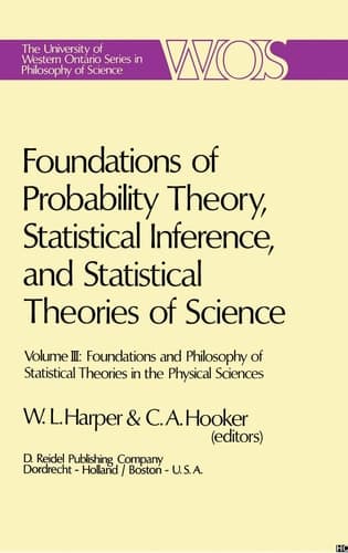 Foundations of Probability Theory, Statistical Inference, and Statistical Theories of Science Volume III Foundations and Philosophy of Statistical Theories in the Physical Sciences