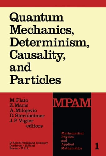 Quantum Mechanics, Determinism, Causality, and Particles: An International Collection of Contributions in Honor of Louis de Broglie on the Occasion of ... Physics and Applied Mathematics, 1)