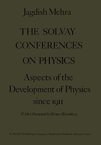 The Solvay Conferences on Physics: Aspects of the Development of Physics Since 1911