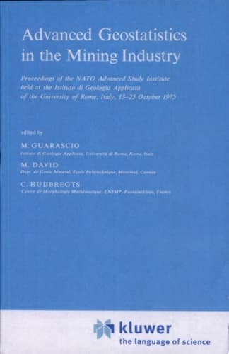 Advanced Geostatistics in the Mining Industry Proceedings of the NATO Advanced Study Institute held at the Istituto di Geologia Applicata of the University of Rome, Italy, 13–25 October 1975