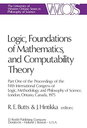 Logic, Foundations of Mathematics, and Computability Theory Part One of the Proceedings of the Fifth International Congress of Logic, Methodology and Philosophy of Science, London, Ontario, Canada-1975