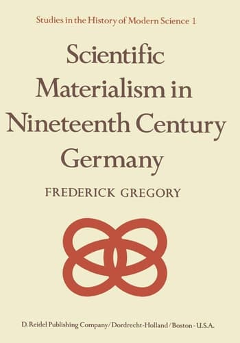 Scientific Materialism in Nineteenth Century Germany (Studies in the History of Modern Science, 1)