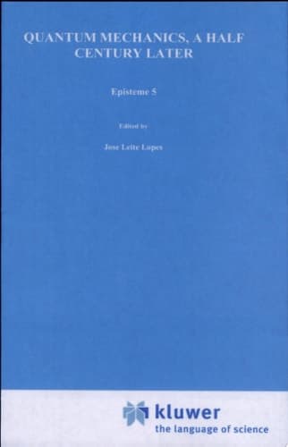 Quantum Mechanics, A Half Century Later Papers of a Colloquium on Fifty Years of Quantum Mechanics, Held at the University Louis Pasteur, Strasbourg, May 2–4, 1974