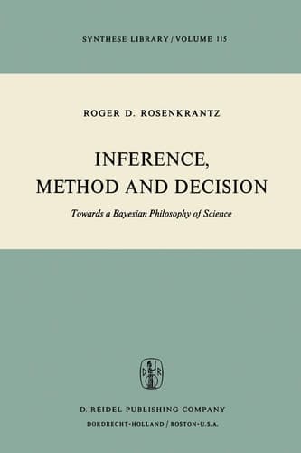 Inference, Method and Decision: Towards a Bayesian Philosophy of Science (Synthese Library, 115)