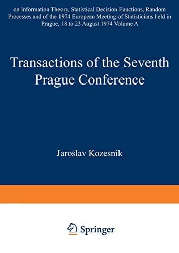 Transactions of the Seventh Prague Conference on Information Theory, Statistical Decision Functions, Random Processes and of the 1974 European Meeting of Statisticians held at Prague, from August 18 to 23, 1974