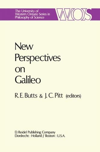 New Perspectives on Galileo: Papers Deriving from and Related to a Workshop on Galileo held at Virginia Polytechnic Institute and State University, ... Ontario Series in Philosophy of Science, 14)