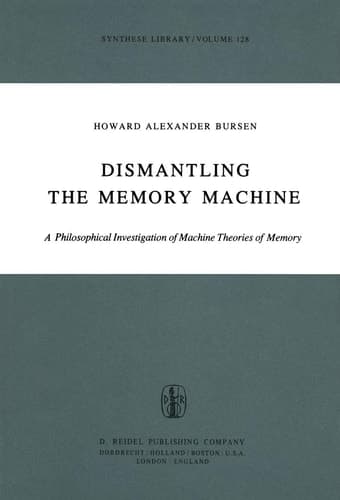 Dismantling the Memory Machine: A Philosophical Investigation of Machine Theories of Memory (Synthese Library, 128)