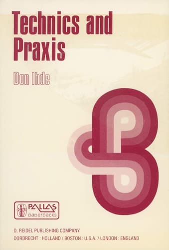 Technics and Praxis: A Philosophy of Technology (Boston Studies in the Philosophy and History of Science, 24)