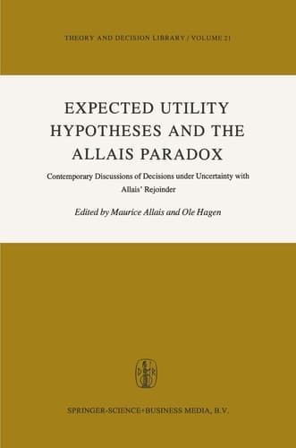 Expected Utility Hypotheses and the Allais Paradox: Contemporary Discussions of the Decisions Under Uncertainty with Allais' Rejoinder (Theory and Decision Library, 21)