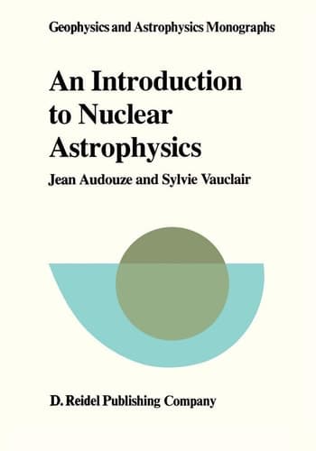 An Introduction to Nuclear Astrophysics: The Formation and the Evolution of Matter in the Universe (Geophysics and Astrophysics Monographs, 18)
