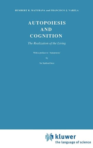 Autopoiesis and Cognition: The Realization of the Living (Boston Studies in the Philosophy and History of Science, 42)