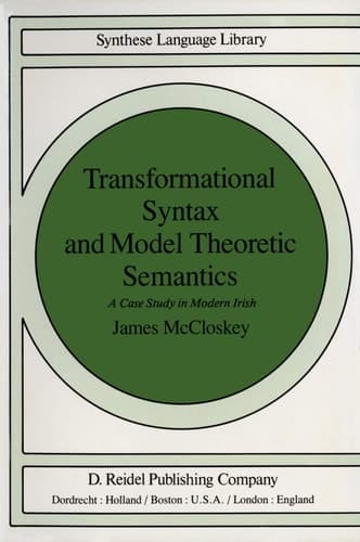 Transformational Syntax and Model Theoretic Semantics: A Case Study in Modern Irish (Studies in Linguistics and Philosophy, 9)