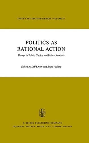 Politics as Rational Action Essays in Public Choice and Policy Analysis