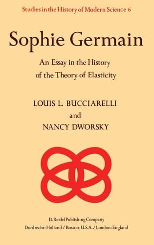 Sophie Germain: An Essay in the History of the Theory of Elasticity (Studies in the History of Modern Science, 6)
