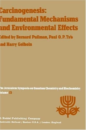 Carcinogenesis: Fundamental Mechanisms and Environmental Effects: Proceedings of the Thirteenth Jerusalem Symposium on Quantum Chemistry and ... 28 – May 2, 1980 (Jerusalem Symposia, 13)