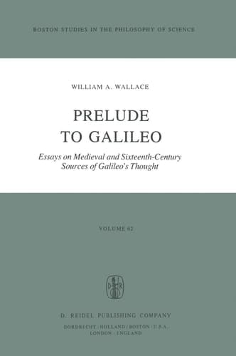 Prelude to Galileo Essays on Medieval and Sixteenth-Century Sources of Galileo’s Thought