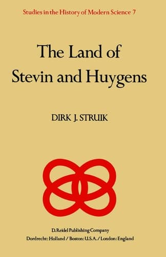 The Land of Stevin and Huygens: A Sketch of Science and Technology in the Dutch Republic during the Golden Century (Studies in the History of Modern Science, 7)