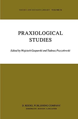 Praxiological Studies: Polish Contributions to the Science of Efficient Action (Theory and Decision Library, 34)