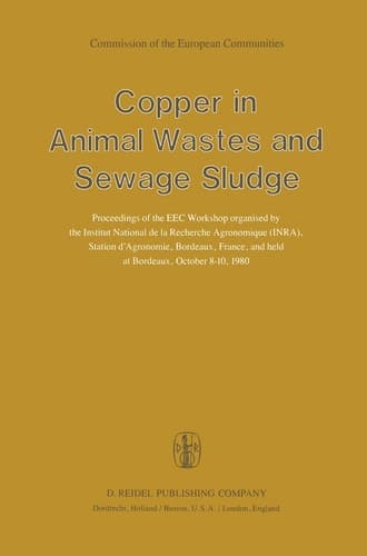 Copper in Animal Wastes and Sewage Sludge Proceedings of the EEC Workshop organised by the Institut National de la Recherche Agronomique (INRA), Station d’Agronomie, Bordeaux, France, and held at Bordeaux, October 8–10, 1980