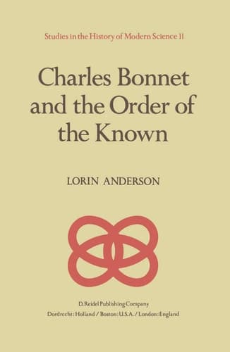 Charles Bonnet and the Order of the Known (Studies in the History of Modern Science, 11)